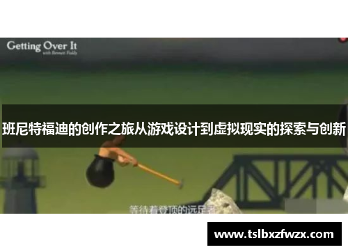 班尼特福迪的创作之旅从游戏设计到虚拟现实的探索与创新