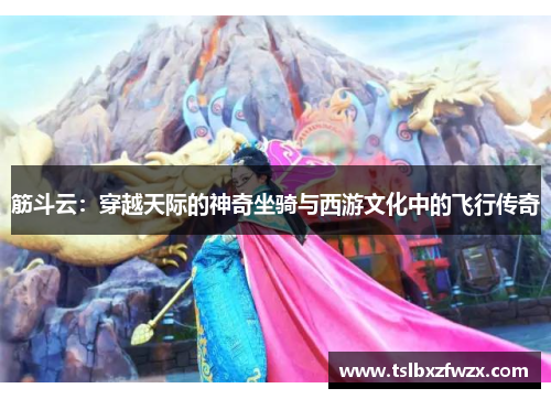 筋斗云：穿越天际的神奇坐骑与西游文化中的飞行传奇